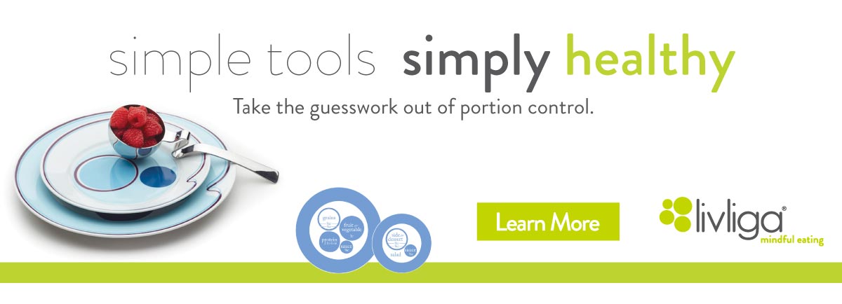 Livliga: Simple Tools, Simply Healthy. Take the guesswork out of portion control. Learn More.